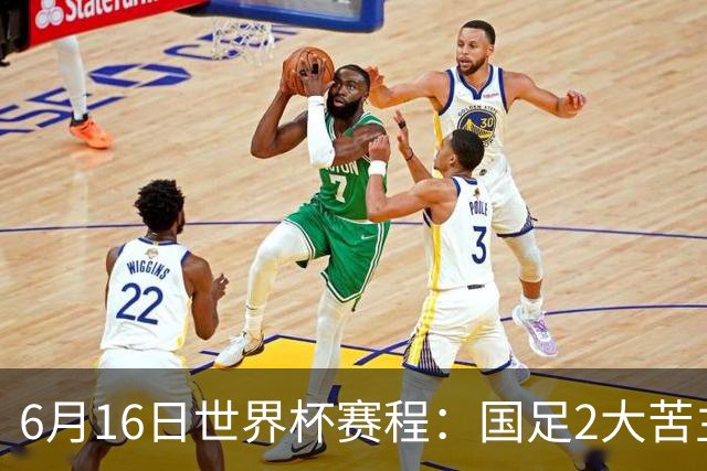 6月16日世界杯赛程：国足2大苦主首秀！CCTV5直播世界杯！世界杯赛程表一览